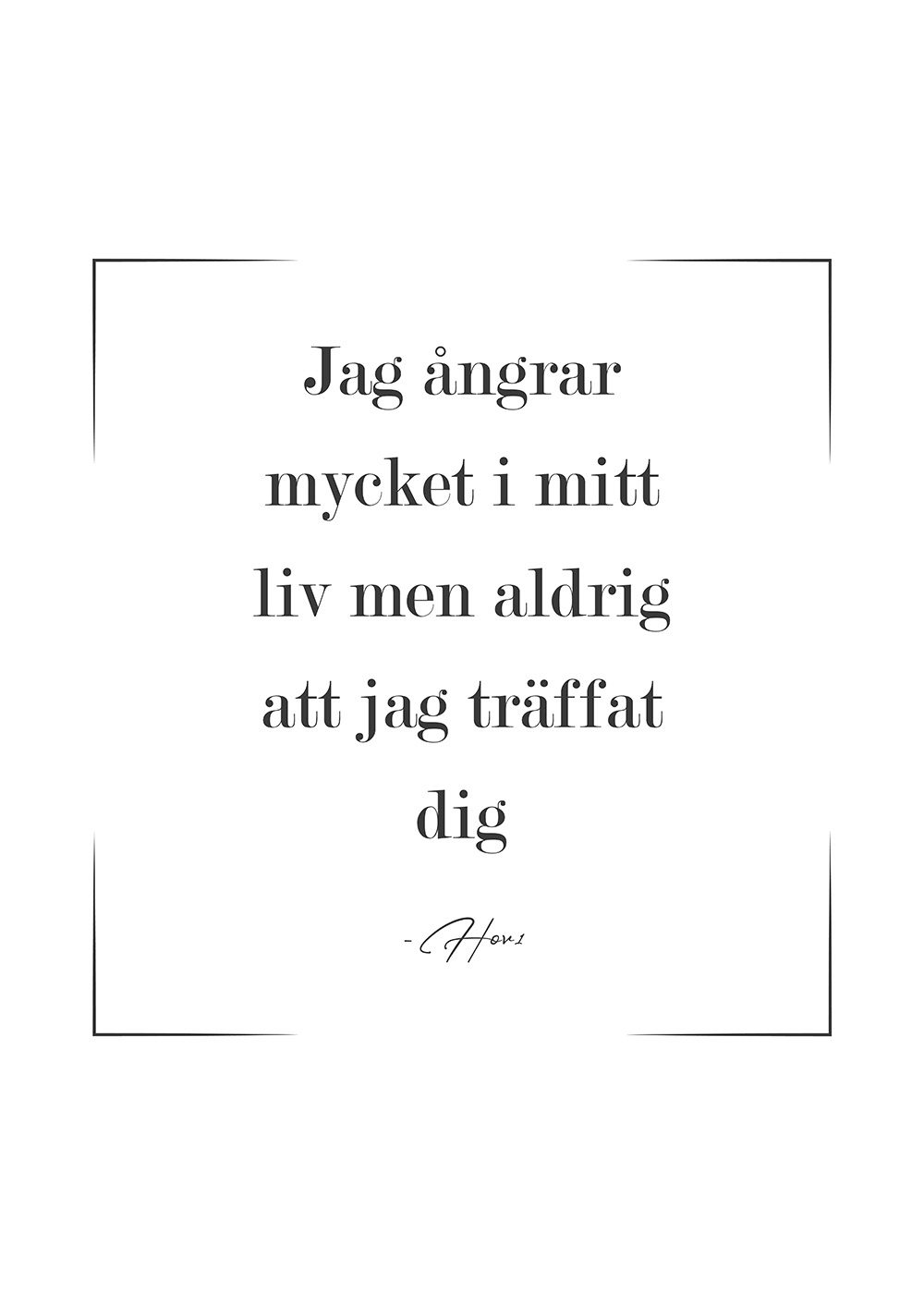 Jag ångrar mycket i mitt liv men aldrig att jag träffat dig Hov1 Poster