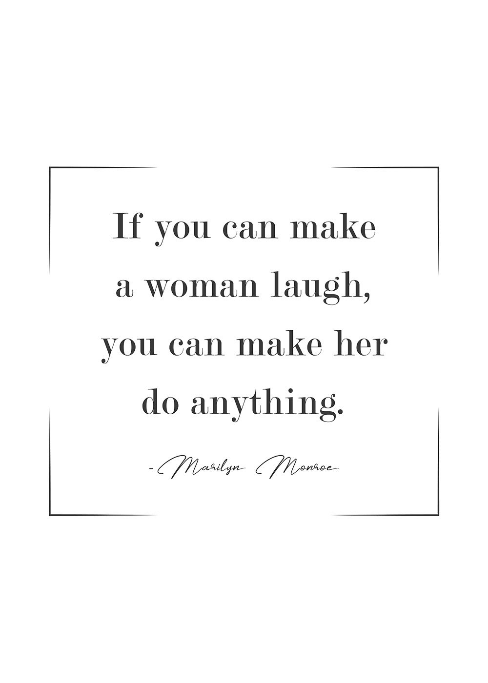 Marilyn Monroe - If you can make a woman laugh, you can make her do anything